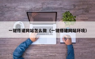 长治一键搭建网站怎么做（一键搭建网站环境）