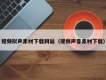 长治视频拟声素材下载网站（视频声音素材下载）