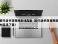 长治亚马逊网站视频素材高清（亚马逊网站视频素材高清下载）
