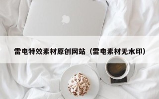 长治雷电特效素材原创网站（雷电素材无水印）