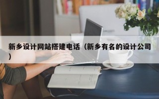 长治新乡设计网站搭建电话（新乡有名的设计公司）